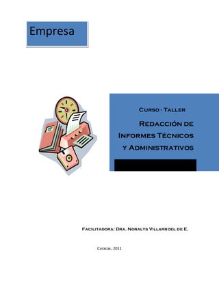 Facilitadora: Dra. Noralys Villarroel de E.
Caracas, 2011
Curso - Taller
Redacción de
Informes Técnicos
y Administrativos
Empresa
 