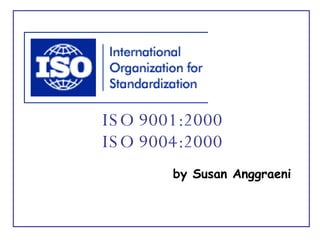 ISO 9001:2000 ISO 9004:2000 by Susan Anggraeni 