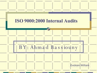 ISO 9000:2000 Internal Audits BY: Ahmad Bassiouny Evelean William 
