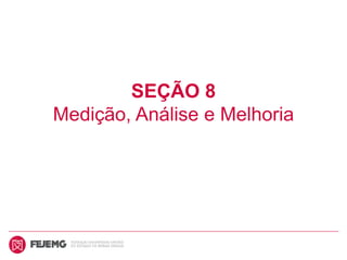 SEÇÃO 8
Medição, Análise e Melhoria
 
