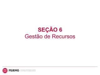 SEÇÃO 6
Gestão de Recursos
 