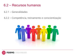 6.2 – Recursos humanos
6.2.1 – Generalidades
6.2.2 – Competência, treinamento e conscientização
 