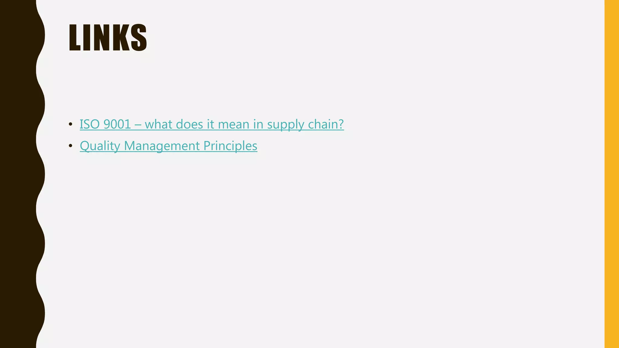 LINKS
• ISO 9001 – what does it mean in supply chain?
• Quality Management Principles
 