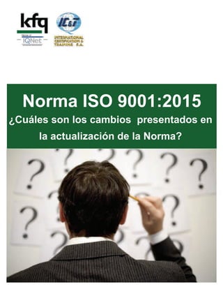 Norma ISO 9001:2015
¿Cuáles son los cambios presentados en
la actualización de la Norma?
 