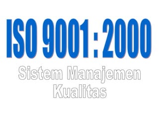 ISO 9001 : 2000 Sistem Manajemen Kualitas 