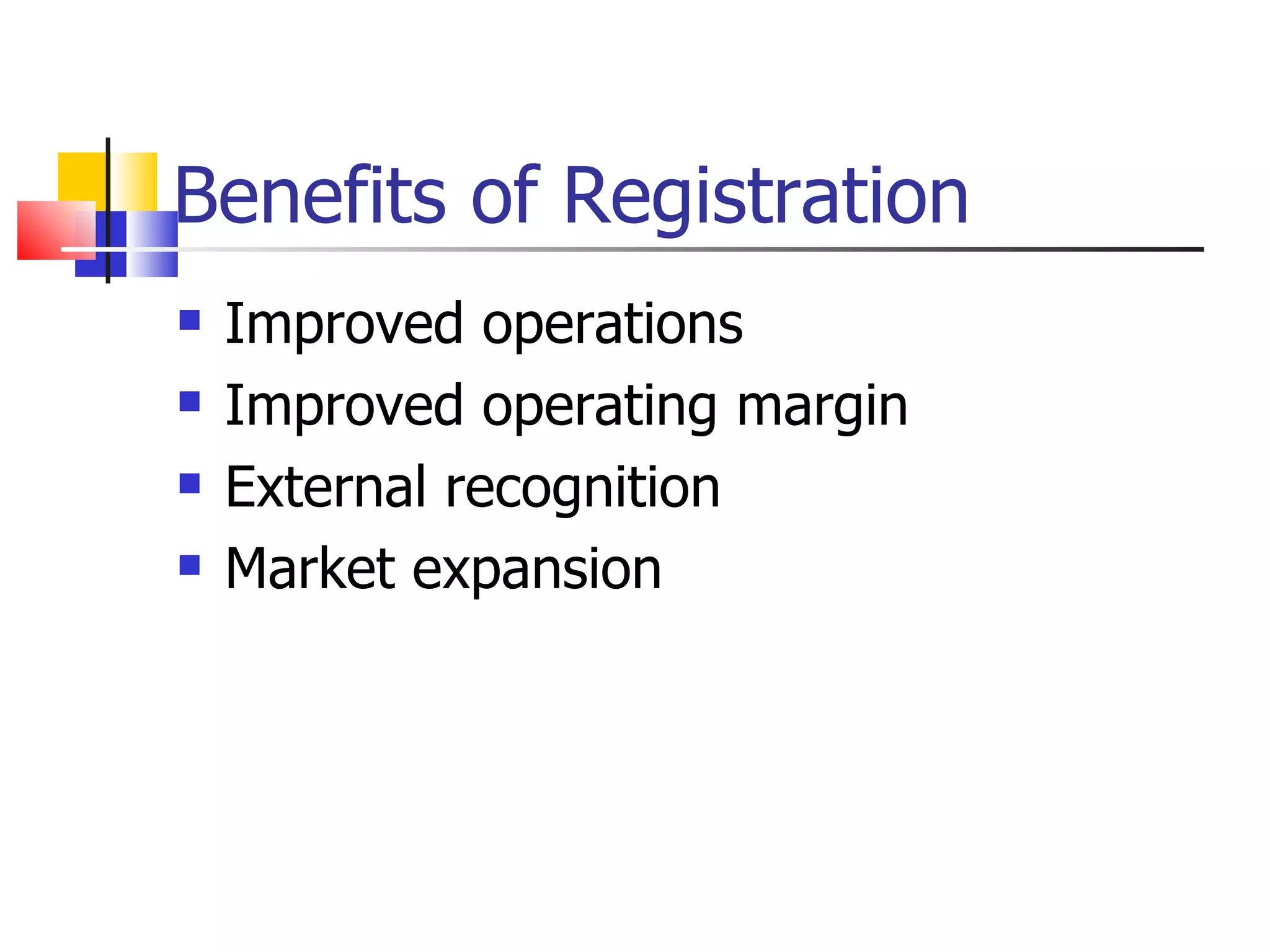 Benefits of Registration
   Improved operations
   Improved operating margin
   External recognition
   Market expansion
 