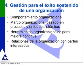 4. Gestión para el éxito sostenido
de una organización
• Comportamiento organizacional
• Marco organizacional basado en
pr...