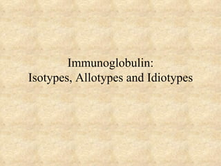 Immunoglobulin: Isotypes, Allotypes and Idiotypes 
