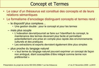 Concept et Termes <ul><li>Le cœur d’un thésaurus est constitué des concepts et de leurs relations sémantiques </li></ul><u...