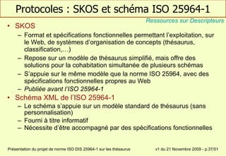 Protocoles : SKOS et schéma ISO 25964-1 <ul><li>SKOS  </li></ul><ul><ul><li>Format et spécifications fonctionnelles permet...