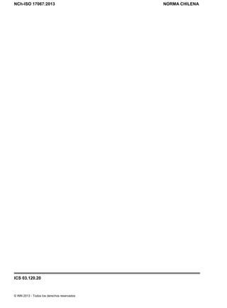 NCh-ISO 17067:2013 NORMA CHILENA
ICS 03.120.20
© INN 2013 - Todos los derechos reservados
Licenciado por el INN para ITC LTDA.
R.U.T.: 78.204.620-9 - Creado: 2014-07-09
Licencia sólo 1 usuario. Copia y uso en red PROHIBIDOS
 