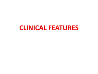 CLINICAL FEATURES
 