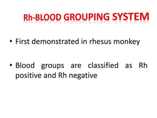 • First demonstrated in rhesus monkey
• Blood groups are classified as Rh
positive and Rh negative
 