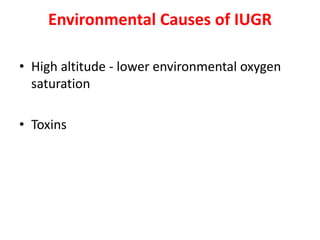 Environmental Causes of IUGR
• High altitude - lower environmental oxygen
saturation
• Toxins
 