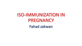 ISO-IMMUNIZATION IN
PREGNANCY
Fahad zakwan
 