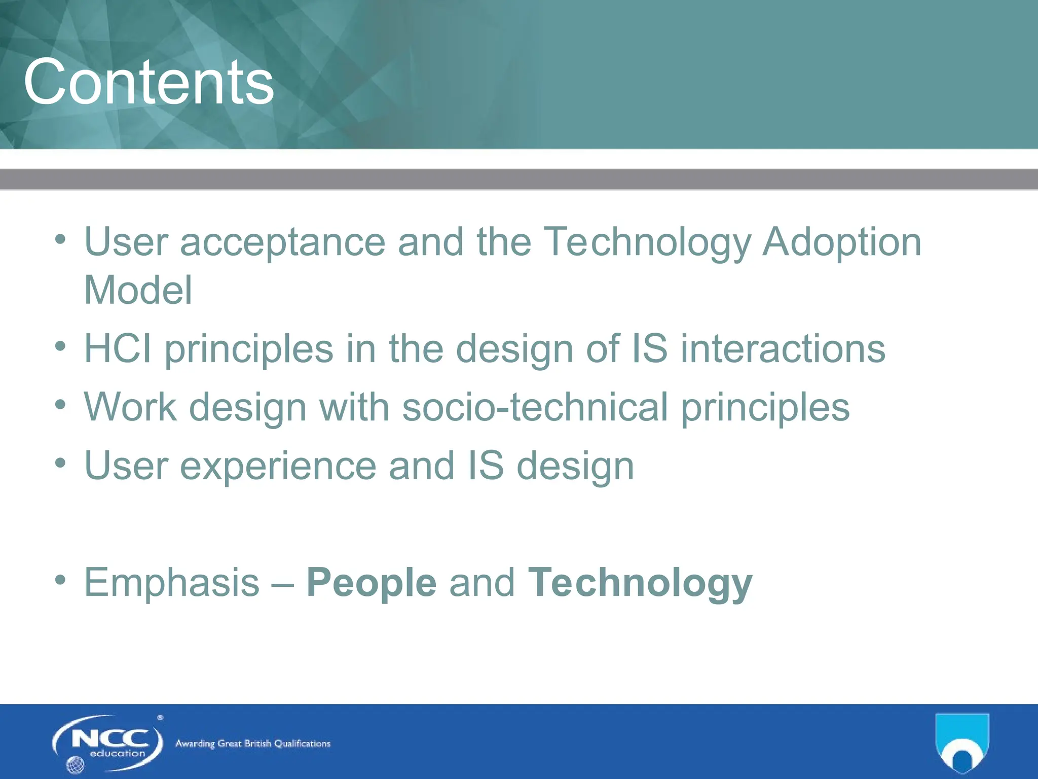 Title of Topic Topic 1 - 1.4
Contents
• User acceptance and the Technology Adoption
Model
• HCI principles in the design of IS interactions
• Work design with socio-technical principles
• User experience and IS design
• Emphasis – People and Technology
 