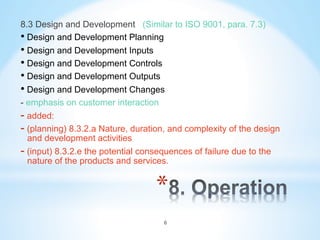 * 
8.3 Design and Development (Similar to ISO 9001, para. 7.3)
• Design and Development Planning
• Design and Development ...