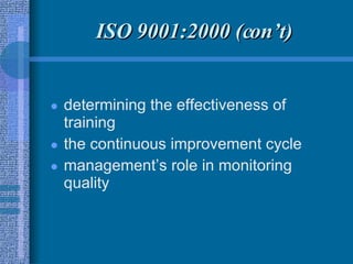 ISO 9001:2000 (con’t) determining the effectiveness of training the continuous improvement cycle management’s role in monitoring quality 