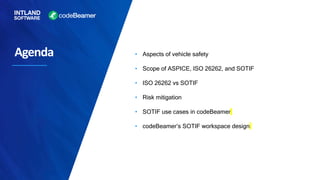 Agenda • Aspects of vehicle safety
• Scope of ASPICE, ISO 26262, and SOTIF
• ISO 26262 vs SOTIF
• Risk mitigation
• SOTIF use cases in codeBeamer
• codeBeamer’s SOTIF workspace design
 