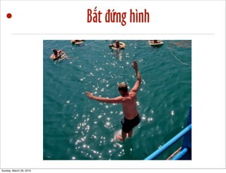 • Bắt đứng hình 
1/40 1/80 1/400 
Sunday, March 28, 2010 
 