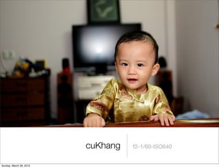 cuKhang f2-1/60-ISO640 
Sunday, March 28, 2010 
