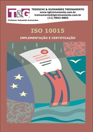Professor Sebastião Guimarães




                     ISO 10015
           IMPLEMENTAÇÃO E CERTIFICAÇÃO
 