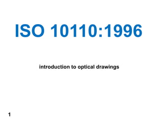 1
introduction to optical drawings
ISO 10110:1996
 