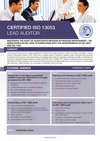 CERTIFIED ISO 13053
LEAD AUDITOR
MASTERING THE AUDIT OF QUANTITATIVE METHODS IN PROCESS IMPROVEMENT – SIX
SIGMA BASED ON ISO 13053, IN COMPLIANCE WITH THE REQUIREMENTS OF ISO 19011
AND ISO 17021
SUMMARY
This five-day intensive course enables participants to develop the needed expertise to audit a Six Sigma quantitative methods
process improvement based on ISO 13053 and to manage a team of auditors by applying widely recognized audit principles,
procedures and techniques. During this training, the participant will acquire the necessary knowledge and skills to proficiently plan
and perform internal and external audits in compliance with ISO 19011 and ISO 17021. Based on practical exercises, the participant
will develop the skills (mastering audit techniques) and competencies (managing audit teams and audit program, communicating
with customers, conflict resolution, etc.) necessary to efficiently conduct an audit.

COURSE AGENDA

DURATION: 5 DAYS

DAY 1
Introduction to Six Sigma quantitative
method in process improvement concepts
as required by ISO 13053
▶▶ Normative frameworks and methodologies related to
Six Sigma
▶▶ Fundamental principles of Quantitative Methods
▶▶ ISO 13053 certification process
▶▶ Six Sigma quantitative methods in process improvement
▶▶ 	 etailed presentation of the clauses of ISO 13053
D

DAY 3
Conducting an ISO 13053 audit
▶▶ 	 ommunication during the audit
C
▶▶ 	 udit procedures: observation, document review,
A
interview, sampling techniques, technical verification,
corroboration and evaluation
▶▶ 	 udit test plans
A
▶▶ 	 ormulation of audit findings
F
▶▶ 	 ocumenting nonconformities
D

DAY 5

DAY 2
Planning and initiating an ISO 13053 audit
▶▶
▶▶
▶▶
▶▶
▶▶

F
	 undamental audit concepts and principles
A
	 udit approach based on evidence
P
	 reparation of an ISO 13053 audit
Q
	 MS documentation audit
C
	 onducting an opening meeting

DAY 4
Concluding and ensuring the follow-up of
an ISO 13053 audit
▶▶ 	 udit documentation
A
▶▶ 	 uality review
Q
▶▶ 	 onducting a closing meeting and conclusion of an
C
ISO 13053 audit
▶▶ 	 valuation of corrective action plans
E
▶▶ 	SO 13053 surveillance audit
I
▶▶ 	SO 13053 internal audit management program
I

Certification Exam
www.pecb.org

 