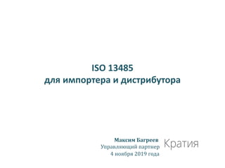 ISO 13485
для импортера и дистрибутора
Максим Багреев
Управляющий партнер
4 ноября 2019 года
 