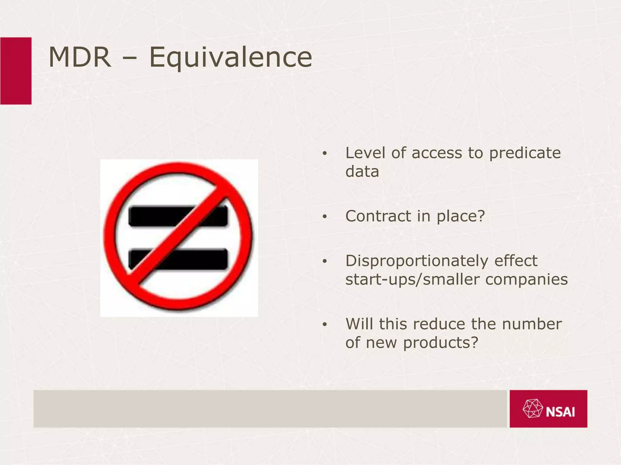 MDR – Equivalence
• Level of access to predicate
data
• Contract in place?
• Disproportionately effect
start-ups/smaller companies
• Will this reduce the number
of new products?
 