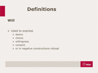 Definitions
Will
 Used to express
 desire
 choice
 willingness
 consent
 or in negative constructions refusal
 