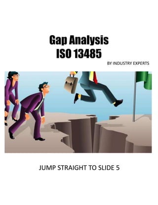 Gap Analysis
ISO 13485
BY INDUSTRY EXPERTS
JUMP STRAIGHT TO SLIDE 5
 