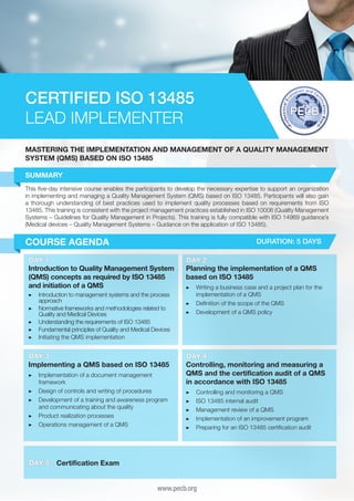 CERTIFIED ISO 13485
LEAD IMPLEMENTER
MASTERING THE IMPLEMENTATION AND MANAGEMENT OF A QUALITY MANAGEMENT
SYSTEM (QMS) BASED ON ISO 13485
SUMMARY
This five-day intensive course enables the participants to develop the necessary expertise to support an organization
in implementing and managing a Quality Management System (QMS) based on ISO 13485. Participants will also gain
a thorough understanding of best practices used to implement quality processes based on requirements from ISO
13485. This training is consistent with the project management practices established in ISO 10006 (Quality Management
Systems – Guidelines for Quality Management in Projects). This training is fully compatible with ISO 14969 guidance’s
(Medical devices – Quality Management Systems – Guidance on the application of ISO 13485).

COURSE AGENDA

DURATION: 5 DAYS

DAY 1
Introduction to Quality Management System
(QMS) concepts as required by ISO 13485
and initiation of a QMS
▶▶ 	ntroduction to management systems and the process
I
approach
▶▶ 	 ormative frameworks and methodologies related to
N
Quality and Medical Devices
▶▶ 	 nderstanding the requirements of ISO 13485
U
▶▶ 	 undamental principles of Quality and Medical Devices
F
▶▶ 	nitiating the QMS implementation
I

DAY 3
Implementing a QMS based on ISO 13485
▶▶ 	mplementation of a document management
I
framework
▶▶ 	 esign of controls and writing of procedures
D
▶▶ 	 evelopment of a training and awareness program
D
and communicating about the quality
▶▶ 	 roduct realization processes
P
▶▶ 	 perations management of a QMS
O

DAY 5

DAY 2
Planning the implementation of a QMS
based on ISO 13485
▶▶ 	 riting a business case and a project plan for the
W
implementation of a QMS
▶▶ 	 efinition of the scope of the QMS
D
▶▶ 	 evelopment of a QMS policy
D

DAY 4
Controlling, monitoring and measuring a
QMS and the certification audit of a QMS
in accordance with ISO 13485
▶▶
▶▶
▶▶
▶▶
▶▶

C
	 ontrolling and monitoring a QMS
I
	SO 13485 internal audit
M
	 anagement review of a QMS
I
	mplementation of an improvement program
P
	 reparing for an ISO 13485 certification audit

Certification Exam
www.pecb.org

 