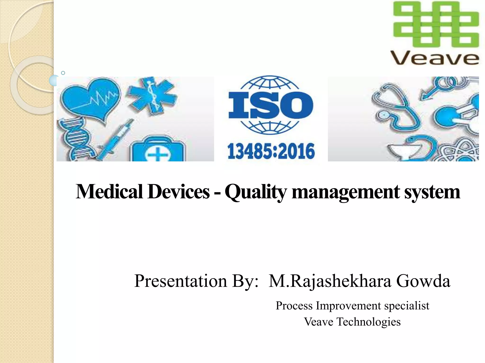 Medical Devices - Quality management system
Presentation By: M.Rajashekhara Gowda
Process Improvement specialist
Veave Technologies
 
