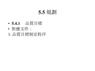 5.5 規劃 5.4.1 　品質目標 對應文件： 1. 品質目標制定程序 