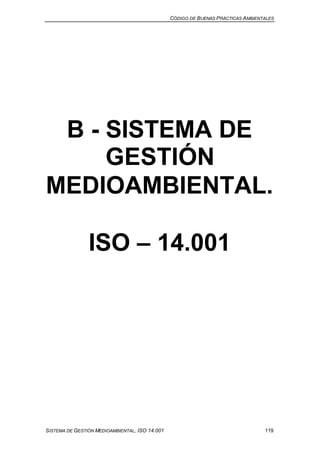 CÓDIGO DE BUENAS PRÁCTICAS AMBIENTALES
SISTEMA DE GESTIÓN MEDIOAMBIENTAL, ISO 14.001 119
B - SISTEMA DE
GESTIÓN
MEDIOAMBIENTAL.
ISO – 14.001
 