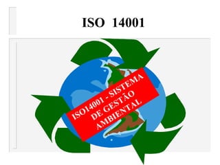 ISO14001 - SISTEMA
DE GESTÃO
AMBIENTAL
ISO 14001
 