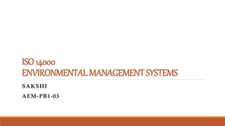 ISO14000
ENVIRONMENTALMANAGEMENTSYSTEMS
SAKSHI
AEM-PB1-03
 