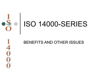 ISO 14000-SERIES
BENEFITS AND OTHER ISSUES
 