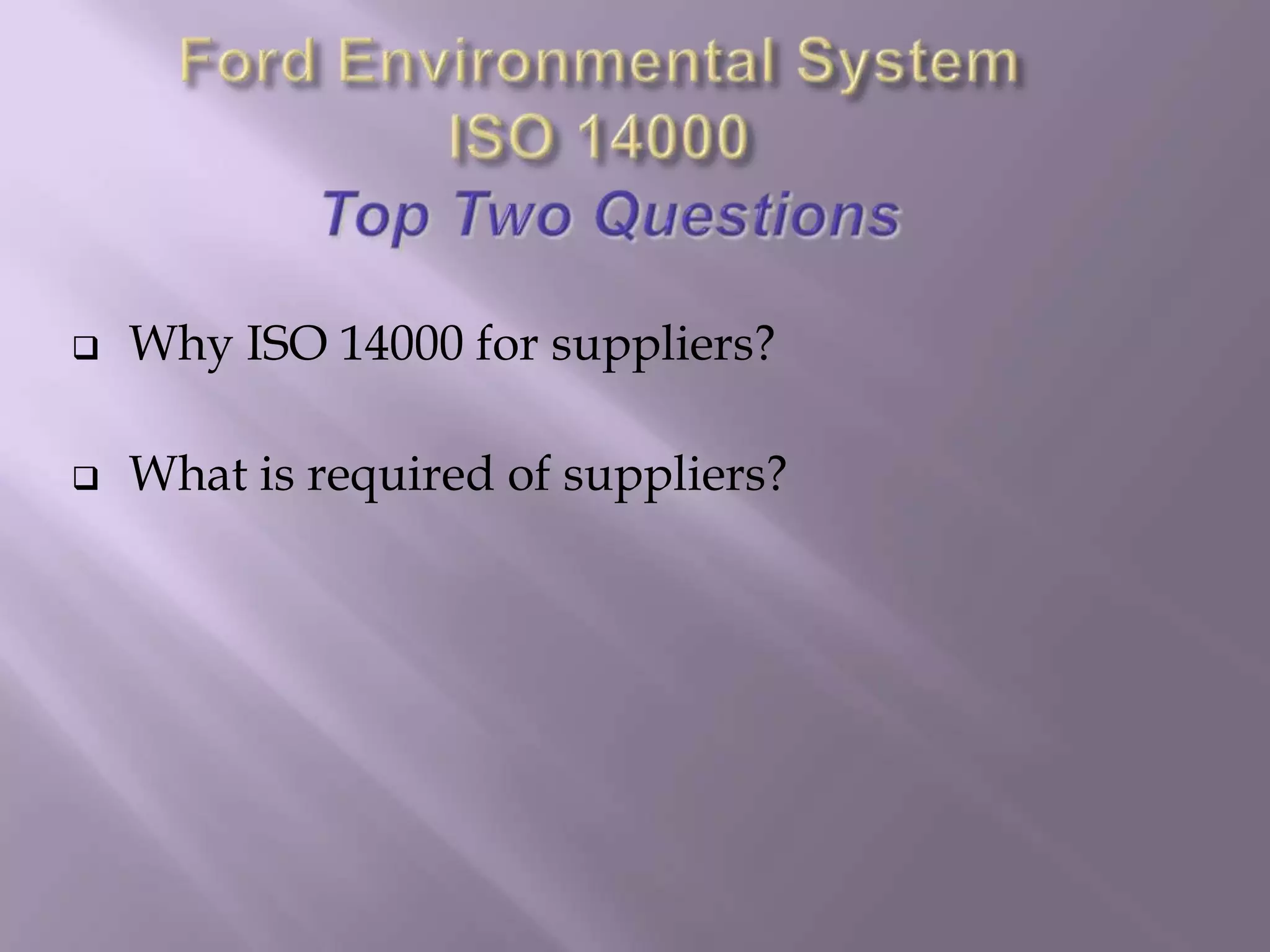  Why ISO 14000 for suppliers?
 What is required of suppliers?
 