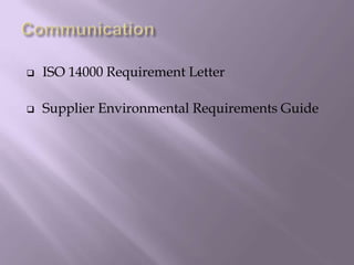  ISO 14000 Requirement Letter
 Supplier Environmental Requirements Guide
 