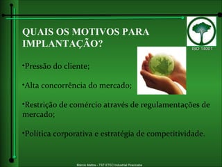 QUAIS OS MOTIVOS PARA  IMPLANTAÇÃO?  Pressão do cliente;  Alta concorrência do mercado;  Restrição de comércio através de regulamentações de mercado; Política corporativa e estratégia de competitividade.     
