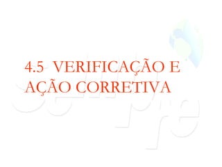 4.5  VERIFICAÇÃO E AÇÃO CORRETIVA 