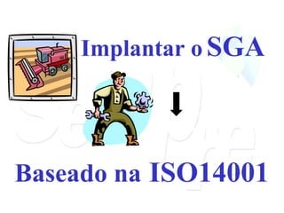 Implantar o   SGA Baseado na   ISO14001 