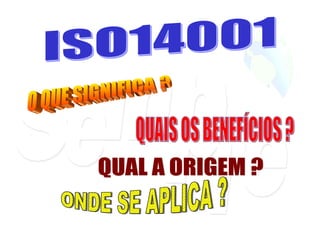 ISO14001 O QUE SIGNIFICA ? QUAIS OS BENEFÍCIOS ? QUAL A ORIGEM ? ONDE SE APLICA ? 