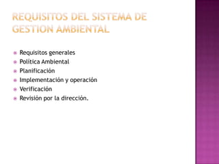 






Requisitos generales
Política Ambiental
Planificación
Implementación y operación
Verificación
Revisión por la dirección.

 