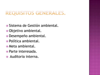  Sistema

de Gestión ambiental.
 Objetivo ambiental.
 Desempeño ambiental.
 Política ambiental.
 Meta ambiental.
 Parte interesada.
 Auditoria interna.

 
