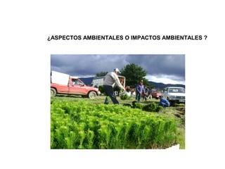 ¿ASPECTOS AMBIENTALES O IMPACTOS AMBIENTALES ?
 