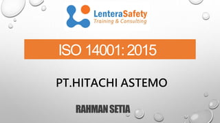 ISO 14001:2015
RAHMANSETIA
PT.HITACHI ASTEMO
 