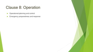 Clause 8: Operation
 Operational planning and control
 Emergency preparedness and response
 